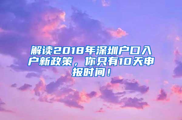 解读2018年深圳户口入户新政策，你只有10天申报时间！