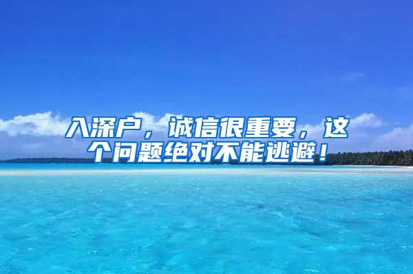 入深户，诚信很重要，这个问题绝对不能逃避！