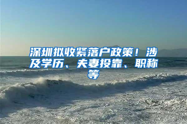 深圳拟收紧落户政策！涉及学历、夫妻投靠、职称等