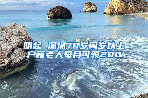 明起 深圳70岁周岁以上户籍老人每月可领200