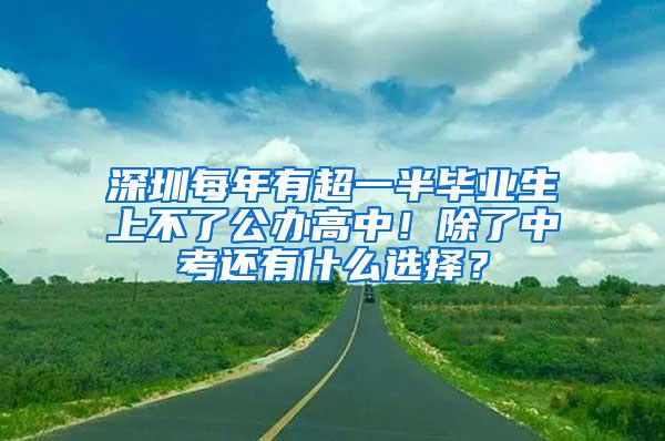 深圳每年有超一半毕业生上不了公办高中！除了中考还有什么选择？