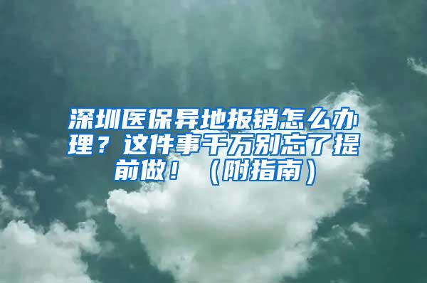 深圳医保异地报销怎么办理？这件事千万别忘了提前做！（附指南）