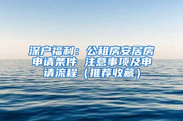 深户福利：公租房安居房申请条件 注意事项及申请流程（推荐收藏）