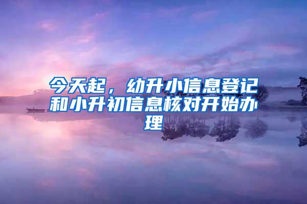 今天起，幼升小信息登记和小升初信息核对开始办理