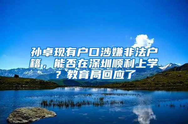 孙卓现有户口涉嫌非法户籍，能否在深圳顺利上学？教育局回应了