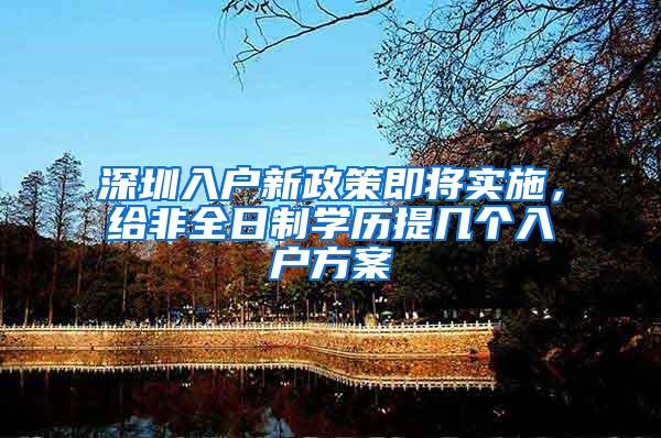 深圳入户新政策即将实施，给非全日制学历提几个入户方案