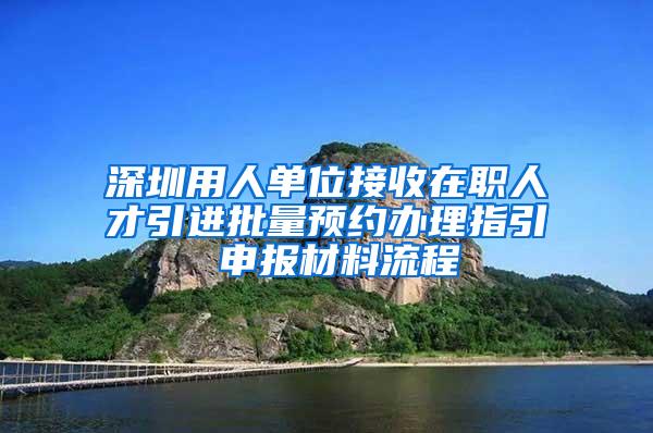 深圳用人单位接收在职人才引进批量预约办理指引 申报材料流程