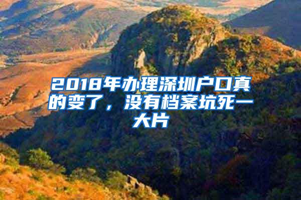 2018年办理深圳户口真的变了，没有档案坑死一大片