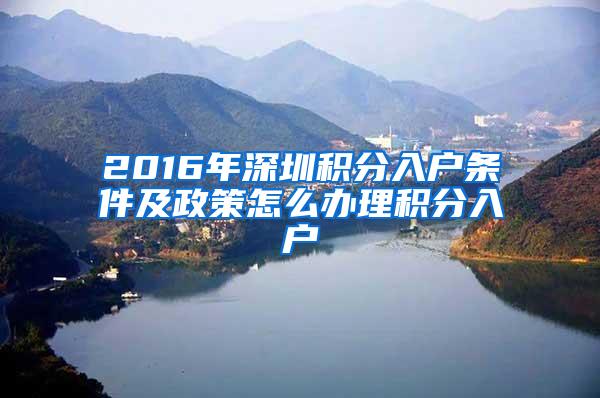 2016年深圳积分入户条件及政策怎么办理积分入户