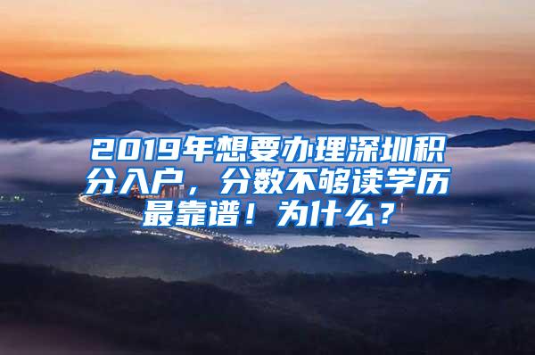 2019年想要办理深圳积分入户，分数不够读学历最靠谱！为什么？