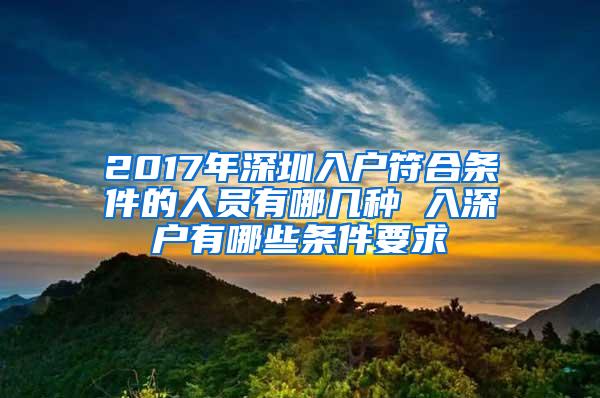 2017年深圳入户符合条件的人员有哪几种 入深户有哪些条件要求