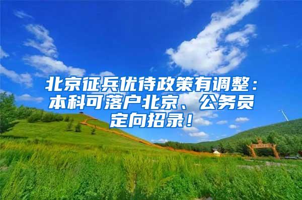 北京征兵优待政策有调整：本科可落户北京、公务员定向招录！