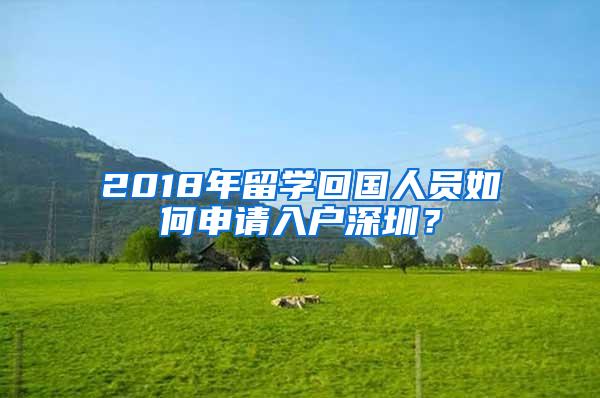 2018年留学回国人员如何申请入户深圳？