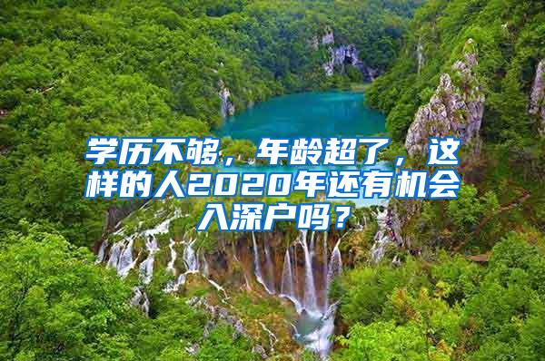 学历不够，年龄超了，这样的人2020年还有机会入深户吗？