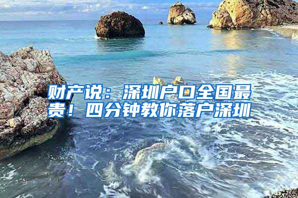 财产说：深圳户口全国最贵！四分钟教你落户深圳