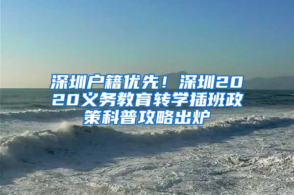 深圳户籍优先！深圳2020义务教育转学插班政策科普攻略出炉