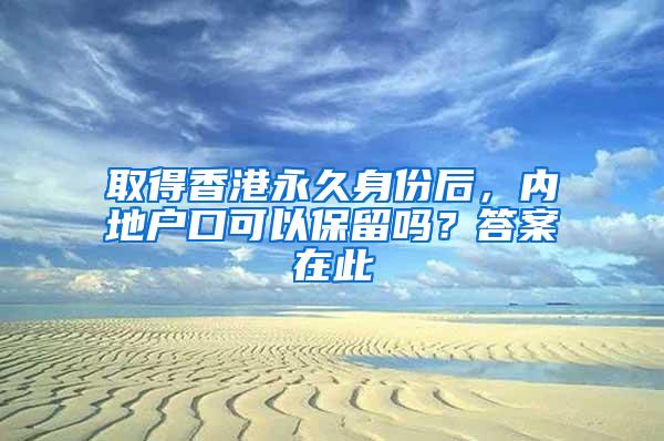 取得香港永久身份后，内地户口可以保留吗？答案在此