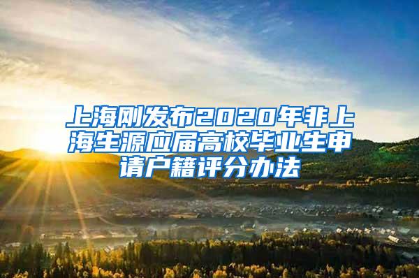 上海刚发布2020年非上海生源应届高校毕业生申请户籍评分办法