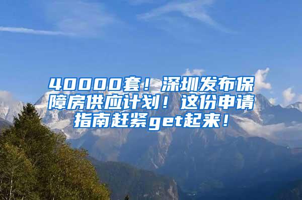 40000套！深圳发布保障房供应计划！这份申请指南赶紧get起来！