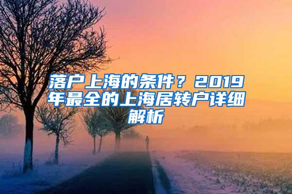 落户上海的条件？2019年最全的上海居转户详细解析