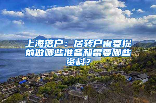 上海落户：居转户需要提前做哪些准备和需要哪些资料？