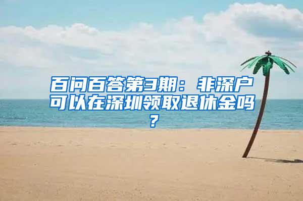 百问百答第3期：非深户可以在深圳领取退休金吗？