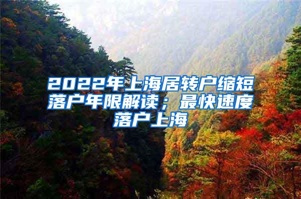 2022年上海居转户缩短落户年限解读；最快速度落户上海