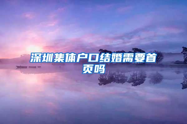 深圳集体户口结婚需要首页吗