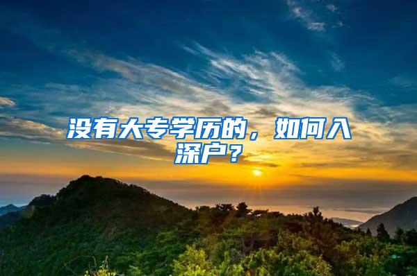 没有大专学历的，如何入深户？