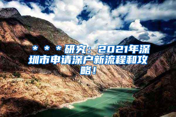 ＊＊＊研究：2021年深圳市申请深户新流程和攻略！