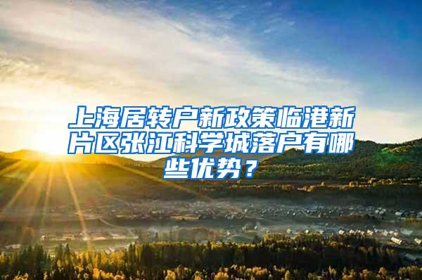 上海居转户新政策临港新片区张江科学城落户有哪些优势？