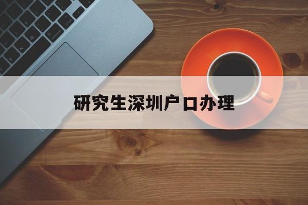 研究生深圳户口办理(深圳研究生可以直接落户吗) 大专入户深圳