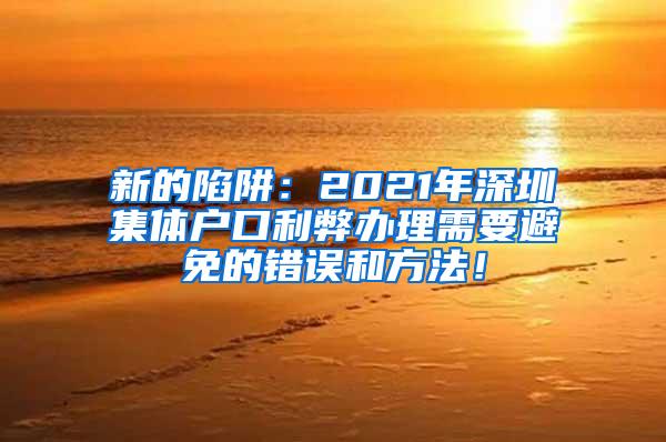 新的陷阱：2021年深圳集体户口利弊办理需要避免的错误和方法！