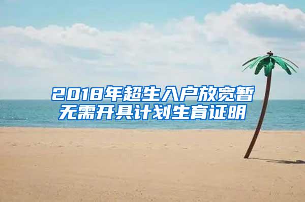 2018年超生入户放宽暂无需开具计划生育证明