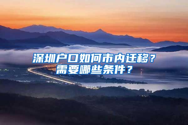 深圳户口如何市内迁移？需要哪些条件？