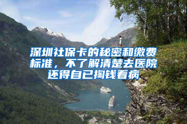 深圳社保卡的秘密和缴费标准，不了解清楚去医院还得自已掏钱看病