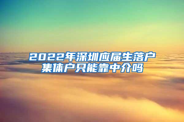 2022年深圳应届生落户集体户只能靠中介吗