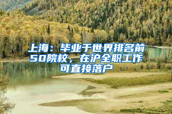 上海：毕业于世界排名前50院校，在沪全职工作可直接落户