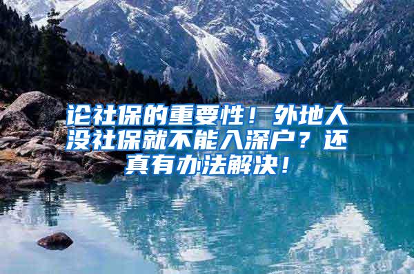 论社保的重要性！外地人没社保就不能入深户？还真有办法解决！