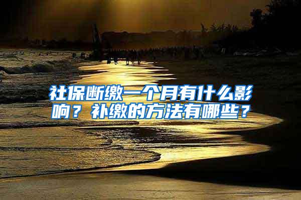 社保断缴一个月有什么影响？补缴的方法有哪些？