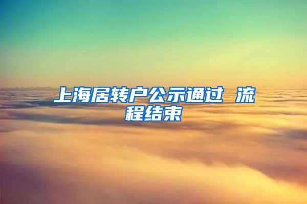 上海居转户公示通过 流程结束