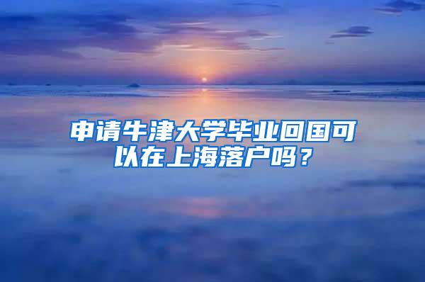 申请牛津大学毕业回国可以在上海落户吗？