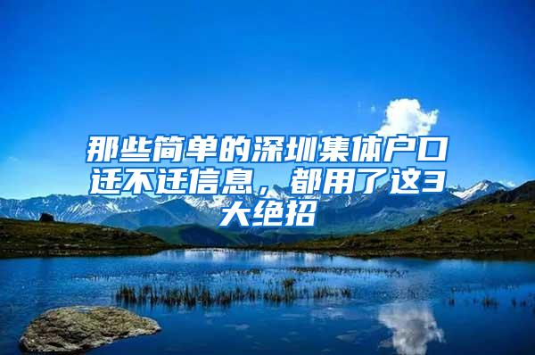 那些简单的深圳集体户口迁不迁信息，都用了这3大绝招