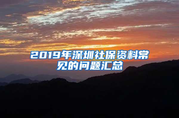 2019年深圳社保资料常见的问题汇总