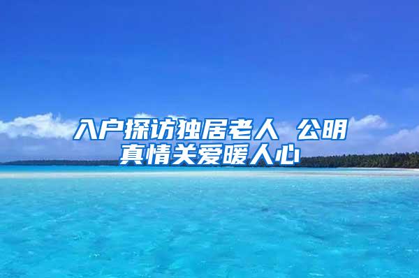 入户探访独居老人 公明真情关爱暖人心