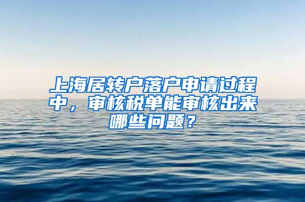 上海居转户落户申请过程中，审核税单能审核出来哪些问题？