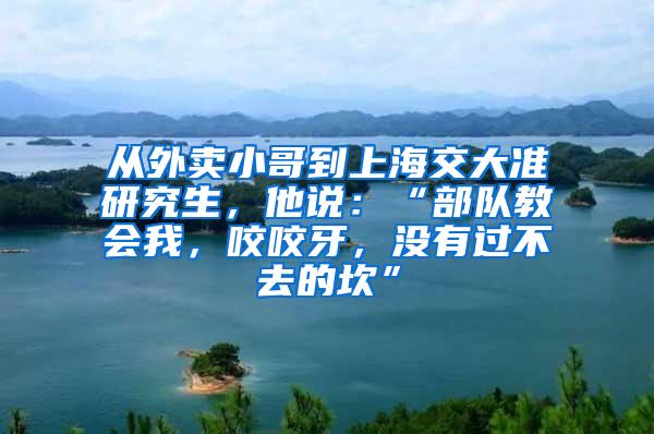 从外卖小哥到上海交大准研究生，他说：“部队教会我，咬咬牙，没有过不去的坎”