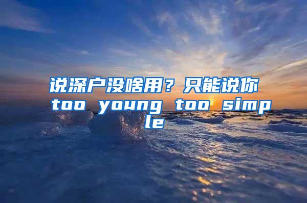 说深户没啥用？只能说你too young too simple