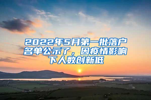 2022年5月第一批落户名单公示了，因疫情影响下人数创新低