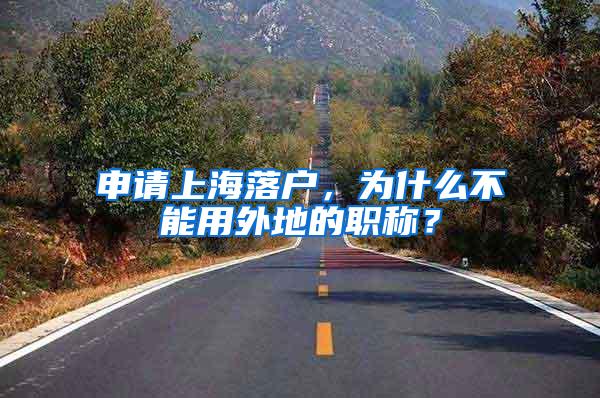 申请上海落户，为什么不能用外地的职称？